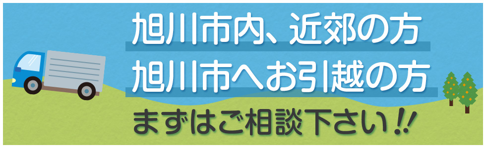 旭川市内、近郊の方、旭川市へお引越の方まずはご相談下さい